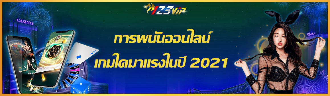 การพนันออนไลน์เกมใดมาแรงในปี 2021