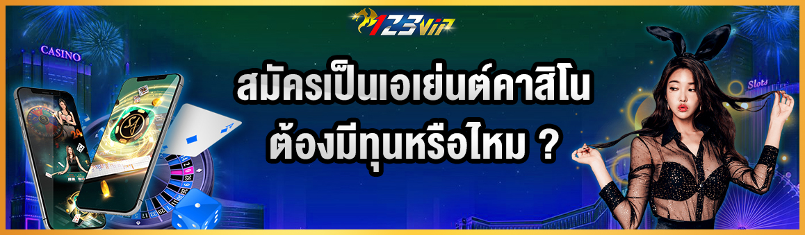 สมัครเป็นเอเย่นต์คาสิโนต้องมีทุนหรือไหม ?